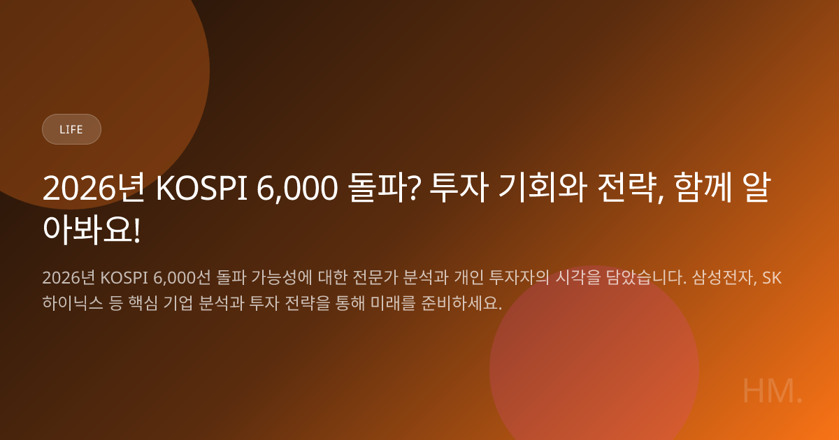 2026년 KOSPI 6,000 돌파? 투자 기회와 전략, 함께 알아봐요! | HM Blog